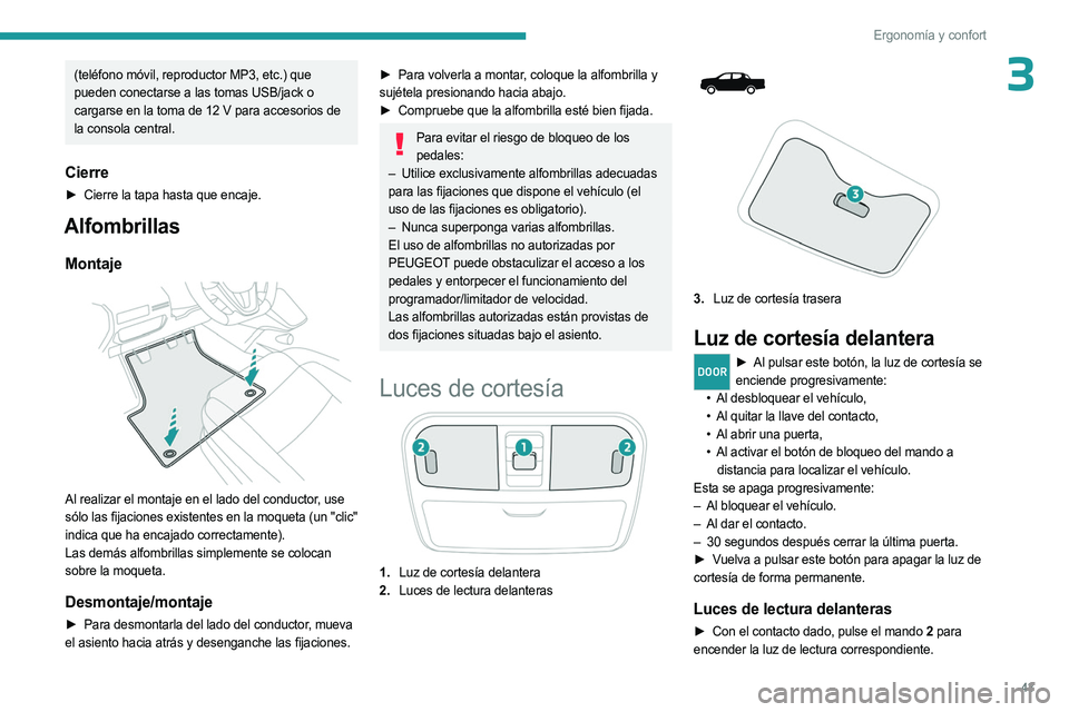 PEUGEOT LANDTREK 2023  Manual del propietario (in Spanish) 43
Ergonomía y confort
3(teléfono móvil, reproductor MP3, etc.) que 
pueden conectarse a las tomas USB/jack o 
cargarse en la toma de 12 V para accesorios de 
la consola central.
Cierre
► Cierre 