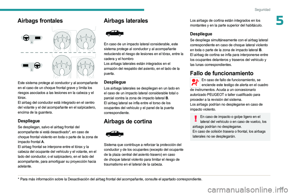 PEUGEOT LANDTREK 2023 Manual del propietario (in Spanish) 61
Seguridad
5Airbags frontales
Este sistema protege al conductor y al acompañante
en el caso de un choque frontal grave y limita los
riesgos asociados a las lesiones en la cabeza y el
tórax.
PEUGEOT LANDTREK 2023 Manual del propietario (in Spanish) 61
Seguridad
5Airbags frontales
Este sistema protege al conductor y al acompañante
en el caso de un choque frontal grave y limita los
riesgos asociados a las lesiones en la cabeza y el
tórax.