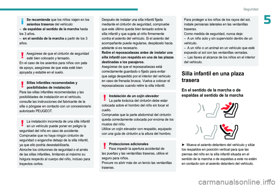 PEUGEOT LANDTREK 2023 Manual del propietario (in Spanish) 63
Seguridad
5Se recomienda que los niños viajen en los asientos traseros del vehículo:
–
de espaldas al sentido de la marcha
hasta
los 3 años.
–
en el sentido de la marcha
a partir de PEUGEOT LANDTREK 2023 Manual del propietario (in Spanish) 63
Seguridad
5Se recomienda que los niños viajen en los asientos traseros del vehículo:
–
de espaldas al sentido de la marcha
hasta
los 3 años.
–
en el sentido de la marcha
a partir de