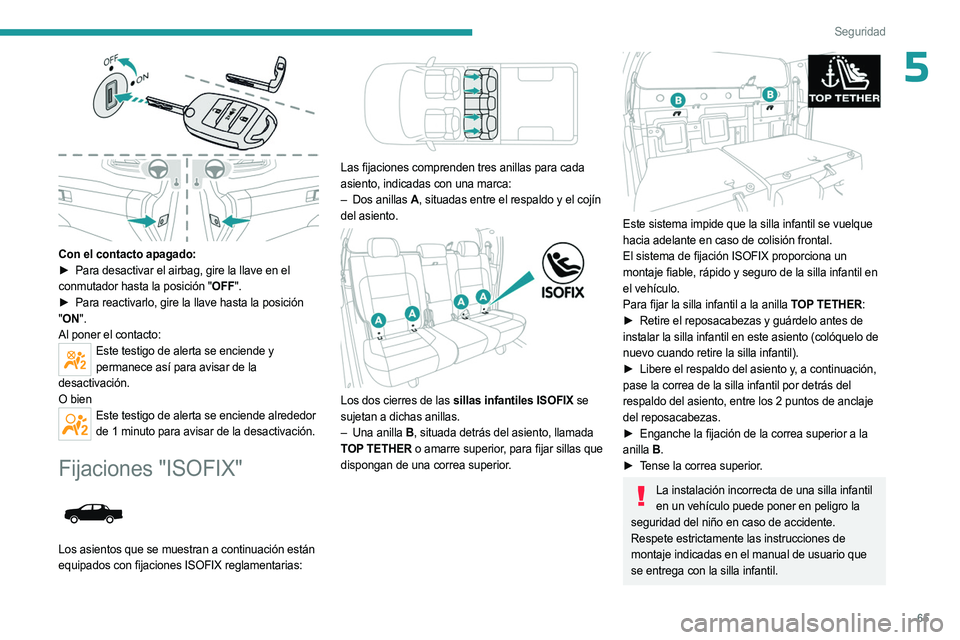 PEUGEOT LANDTREK 2023 Manual del propietario (in Spanish) 65
Seguridad
5
Con el contacto apagado:
► Para desactivar el airbag, gire la llave en el
conmutador hasta la posición "OFF".
►
Para reactivarlo, gire la llave hasta la posición
PEUGEOT LANDTREK 2023 Manual del propietario (in Spanish) 65
Seguridad
5
Con el contacto apagado:
► Para desactivar el airbag, gire la llave en el
conmutador hasta la posición "OFF".
►
Para reactivarlo, gire la llave hasta la posición