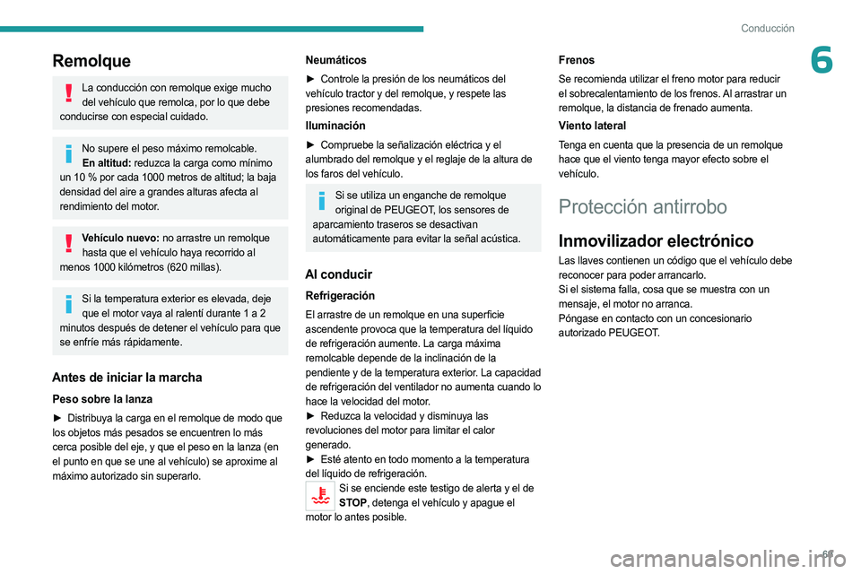 PEUGEOT LANDTREK 2023  Manual del propietario (in Spanish) 69
Conducción
6Remolque
La conducción con remolque exige mucho del vehículo que remolca, por lo que debe 
conducirse con especial cuidado.
No supere el peso máximo remolcable. En altitud: reduzca 