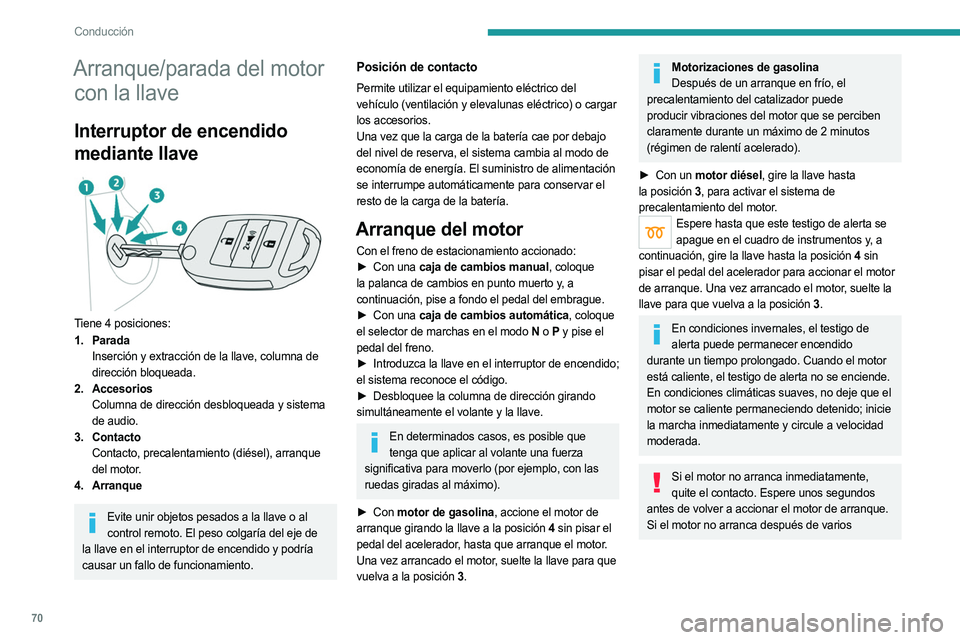 PEUGEOT LANDTREK 2023  Manual del propietario (in Spanish) 70
Conducción
Arranque/parada del motor con la llave
Interruptor de encendido 
mediante llave
 
 
Tiene 4 posiciones:
1. Parada
Inserción y extracción de la llave, columna de 
dirección bloqueada.