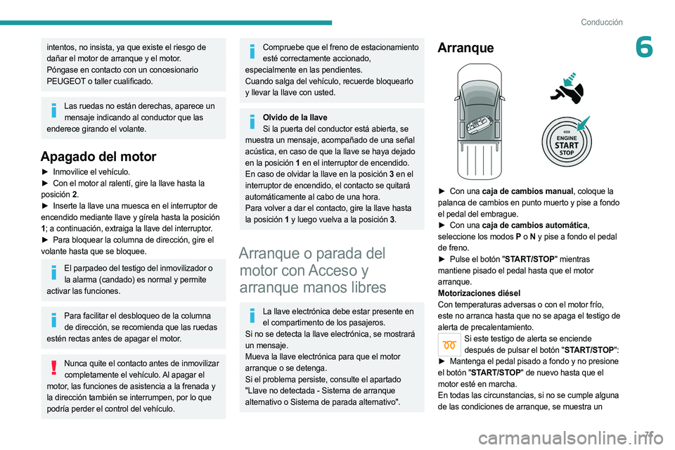PEUGEOT LANDTREK 2023  Manual del propietario (in Spanish) 71
Conducción
6intentos, no insista, ya que existe el riesgo de 
dañar el motor de arranque y el motor.
Póngase en contacto con un concesionario 
PEUGEOT o taller cualificado.
Las ruedas no están 
