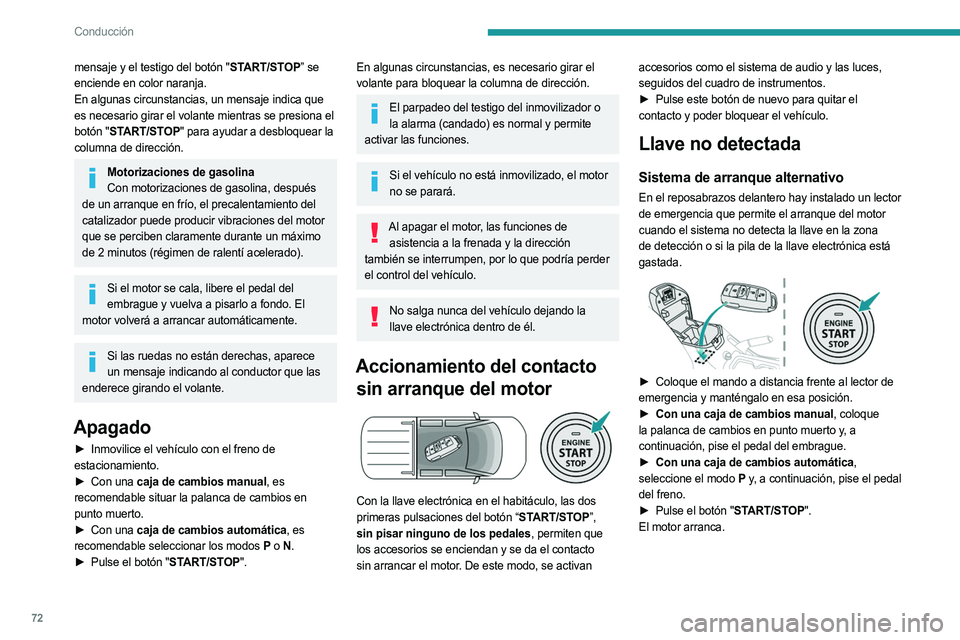 PEUGEOT LANDTREK 2023  Manual del propietario (in Spanish) 72
Conducción
mensaje y el testigo del botón "START/STOP” se 
enciende en color naranja.
En algunas circunstancias, un mensaje indica que 
es necesario girar el volante mientras se presiona el
