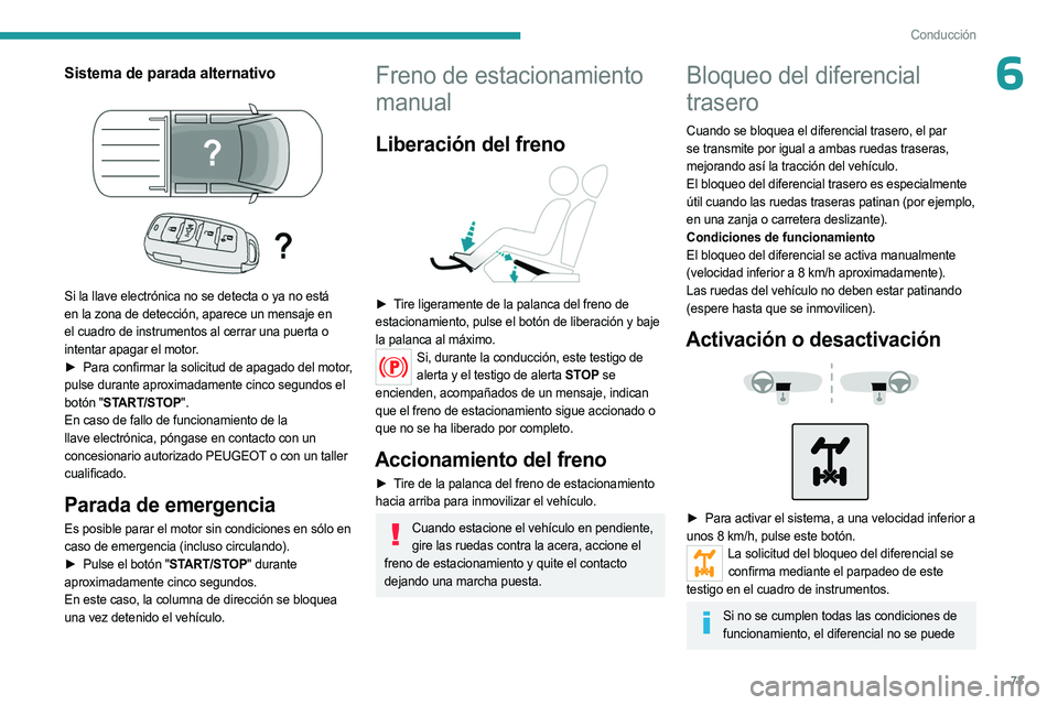 PEUGEOT LANDTREK 2023  Manual del propietario (in Spanish) 73
Conducción
6Sistema de parada alternativo 
 
Si la llave electrónica no se detecta o ya no está 
en la zona de detección, aparece un mensaje en 
el cuadro de instrumentos al cerrar una puerta o