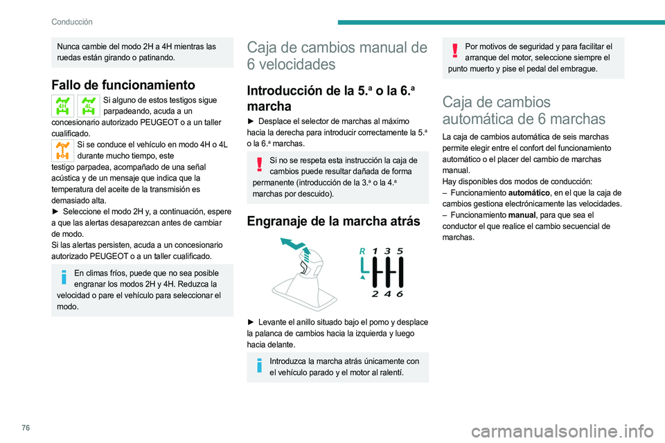 PEUGEOT LANDTREK 2023  Manual del propietario (in Spanish) 76
Conducción
Nunca cambie del modo 2H a 4H mientras las 
ruedas están girando o patinando.
Fallo de funcionamiento
4H4LSi alguno de estos testigos sigue parpadeando, acuda a un 
concesionario autor