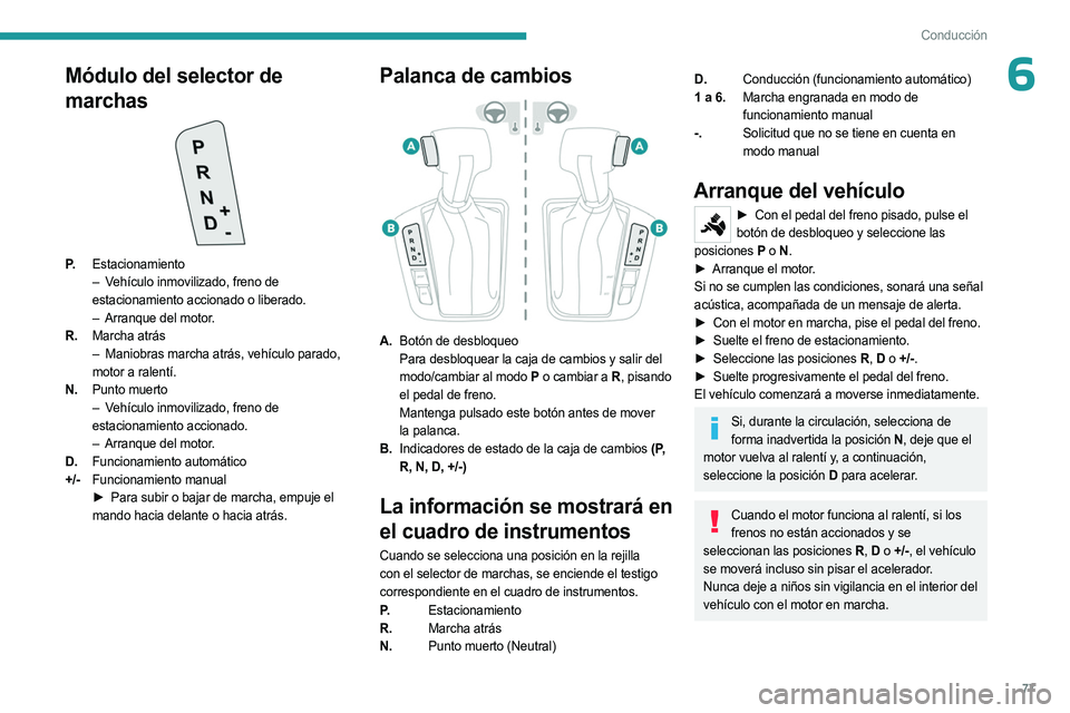 PEUGEOT LANDTREK 2023  Manual del propietario (in Spanish) 77
Conducción
6Módulo del selector de 
marchas
P.Estacionamiento
–
 V ehículo inmovilizado, freno de 
estacionamiento accionado o liberado.
–
 
Arranque del motor
 .
R. Marcha atrás
–
 
Mani