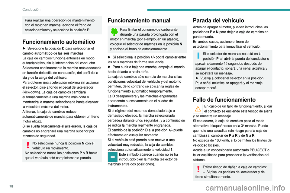 PEUGEOT LANDTREK 2023  Manual del propietario (in Spanish) 78
Conducción
Para realizar una operación de mantenimiento 
con el motor en marcha, accione el freno de 
estacionamiento y seleccione la posición P.
Funcionamiento automático
► Seleccione la pos