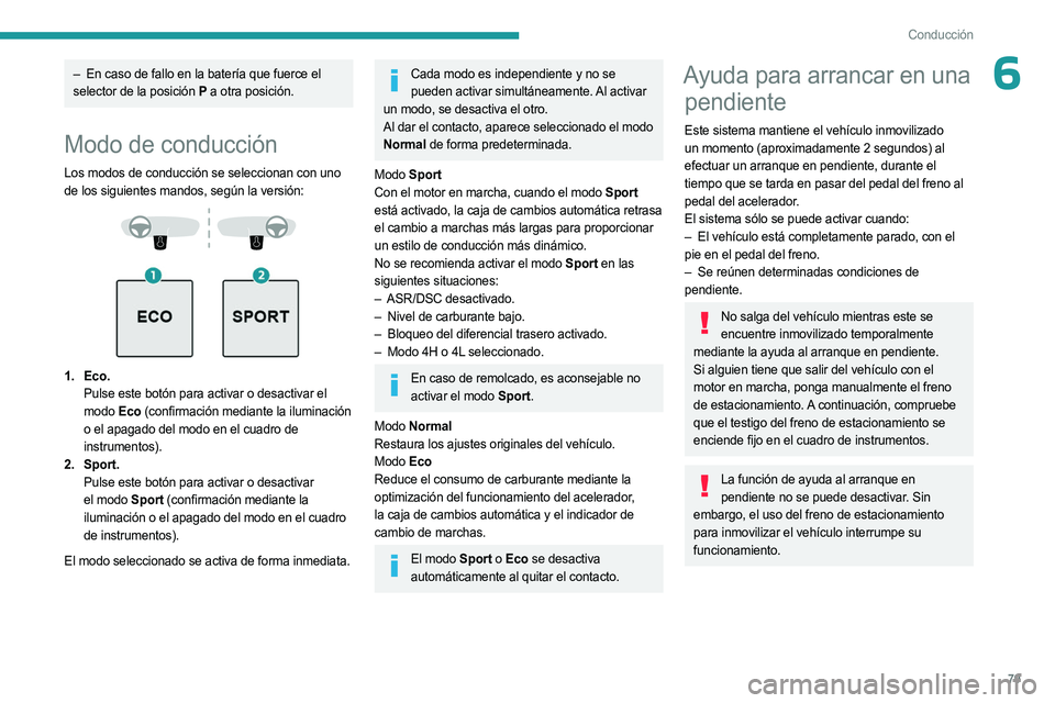 PEUGEOT LANDTREK 2023 Manual del propietario (in Spanish) 79
Conducción
6– En caso de fallo en la batería que fuerce el
selector de la posición P a otra posición.
Modo de conducción
Los modos de conducción se seleccionan con uno
de los siguientes PEUGEOT LANDTREK 2023 Manual del propietario (in Spanish) 79
Conducción
6– En caso de fallo en la batería que fuerce el
selector de la posición P a otra posición.
Modo de conducción
Los modos de conducción se seleccionan con uno
de los siguientes