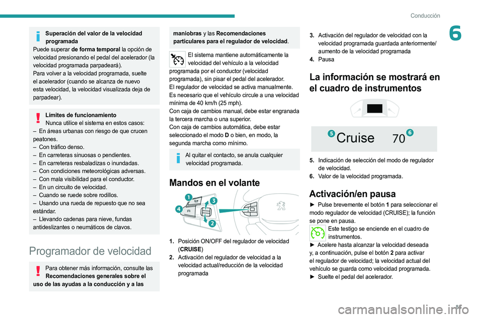 PEUGEOT LANDTREK 2023 Manual del propietario (in Spanish) 85
Conducción
6Superación del valor de la velocidad programada
Puede superar de forma temporal la opción de
velocidad presionando el pedal del acelerador (la
velocidad programada parpadeará).
Pa PEUGEOT LANDTREK 2023 Manual del propietario (in Spanish) 85
Conducción
6Superación del valor de la velocidad programada
Puede superar de forma temporal la opción de
velocidad presionando el pedal del acelerador (la
velocidad programada parpadeará).
Pa