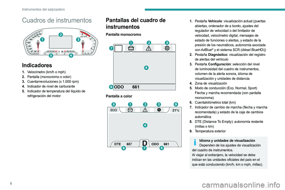 PEUGEOT LANDTREK 2023  Manual del propietario (in Spanish) 8
Instrumentos del salpicadero
Cuadros de instrumentos 
 
Indicadores
1.Velocímetro (km/h o mph)
2. Pantalla (monocromo o color)
3. Cuentarrevoluciones (x 1.000 rpm)
4. Indicador de nivel de carburan