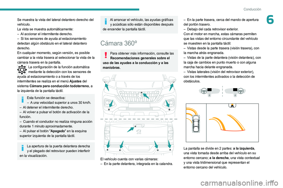 PEUGEOT LANDTREK 2023 Manual del propietario (in Spanish) 91
Conducción
6Se muestra la vista del lateral delantero derecho del
vehículo.
La vista se muestra automáticamente:
–
Al accionar el intermitente derecho.
–
Si los sensores de ayuda al est PEUGEOT LANDTREK 2023 Manual del propietario (in Spanish) 91
Conducción
6Se muestra la vista del lateral delantero derecho del
vehículo.
La vista se muestra automáticamente:
–
Al accionar el intermitente derecho.
–
Si los sensores de ayuda al est