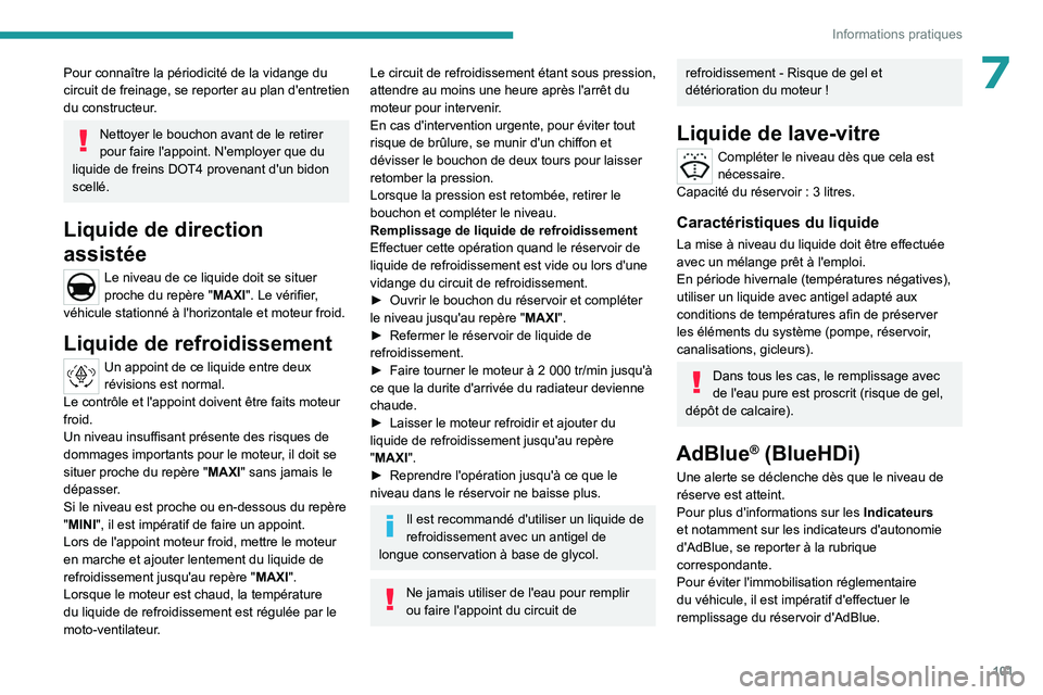 PEUGEOT LANDTREK 2023  Manuel du propriétaire (in French) 101
Informations pratiques
7Pour connaître la périodicité de la vidange du 
circuit de freinage, se reporter au plan d'entretien 
du constructeur.
Nettoyer le bouchon avant de le retirer 
pour 