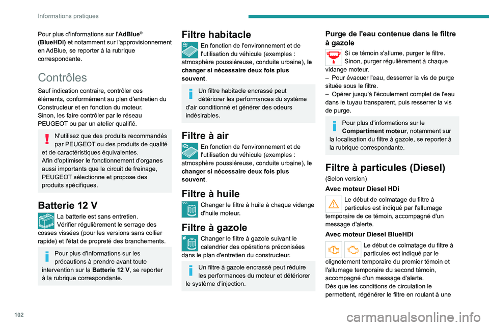 PEUGEOT LANDTREK 2023  Manuel du propriétaire (in French) 102
Informations pratiques
Pour plus d'informations sur l'AdBlue® 
(BlueHDi) et notamment sur l'approvisionnement 
en AdBlue, se reporter à la rubrique 
correspondante.
Contrôles
Sauf i