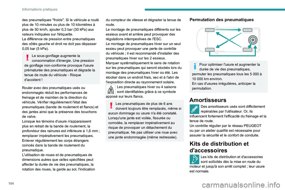 PEUGEOT LANDTREK 2023  Manuel du propriétaire (in French) 104
Informations pratiques
des pneumatiques "froids". Si le véhicule a roulé 
plus de 10  minutes ou plus de 10   kilomètres à 
plus de 50
  km/h, ajouter 0,3   bar (30   kPa) aux 
valeurs