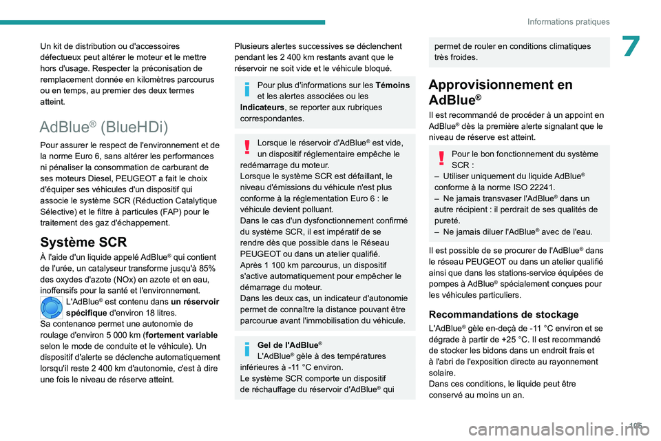 PEUGEOT LANDTREK 2023  Manuel du propriétaire (in French) 105
Informations pratiques
7Un kit de distribution ou d'accessoires 
défectueux peut altérer le moteur et le mettre 
hors d'usage. Respecter la préconisation de 
remplacement donnée en kil