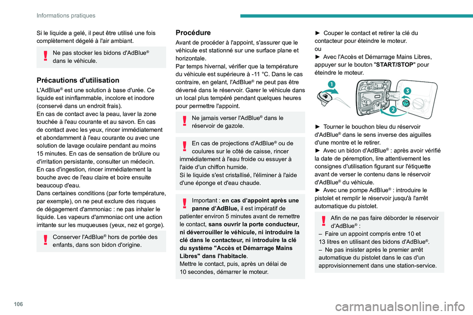 PEUGEOT LANDTREK 2023  Manuel du propriétaire (in French) 106
Informations pratiques
Si le liquide a gelé, il peut être utilisé une fois 
complètement dégelé à l'air ambiant.
Ne pas stocker les bidons d'AdBlue® 
dans le véhicule.
Précaution