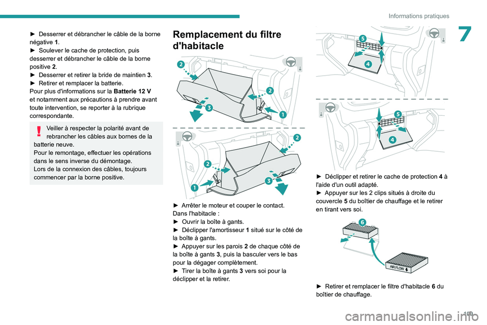 PEUGEOT LANDTREK 2023  Manuel du propriétaire (in French) 109
Informations pratiques
7► Desserrer et débrancher le câble de la borne 
négative  1 .
►
 
Soulever le cache de protection, puis 
desserrer et débrancher le câble de la borne 
positive

  
