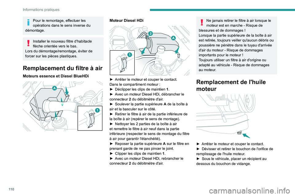 PEUGEOT LANDTREK 2023  Manuel du propriétaire (in French) 11 0
Informations pratiques
Pour le remontage, effectuer les 
opérations dans le sens inverse du 
démontage.
Installer le nouveau filtre d'habitacle 
flèche orientée vers le bas.
Lors du démo
