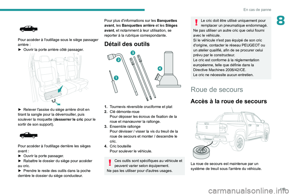 PEUGEOT LANDTREK 2023  Manuel du propriétaire (in French) 11 9
En cas de panne
8 
 
Pour accéder à l'outillage sous le siège passager 
arrière  :
►
 
Ouvrir la porte arrière côté passager
 .
 
 
► Relever l'assise du siège arrière droit 