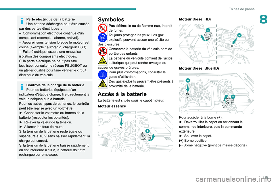 PEUGEOT LANDTREK 2023 Manuel du propriétaire (in French) 129
En cas de panne
8Perte électrique de la batterie
Une batterie déchargée peut être causée
par des pertes électriques
:
–
Consommation électrique continue d'un
composant (exemple PEUGEOT LANDTREK 2023 Manuel du propriétaire (in French) 129
En cas de panne
8Perte électrique de la batterie
Une batterie déchargée peut être causée
par des pertes électriques
:
–
Consommation électrique continue d'un
composant (exemple
