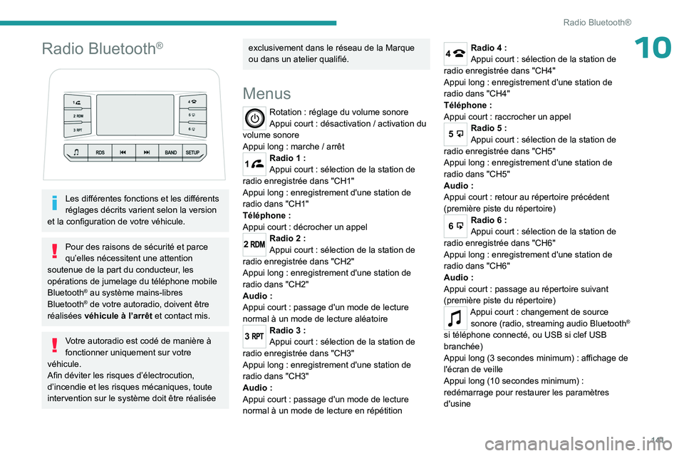 PEUGEOT LANDTREK 2023  Manuel du propriétaire (in French) 141
Radio Bluetooth®
10Radio Bluetooth®
 
 
Les différentes fonctions et les différents 
réglages décrits varient selon la version 
et la configuration de votre véhicule.
Pour des raisons de s