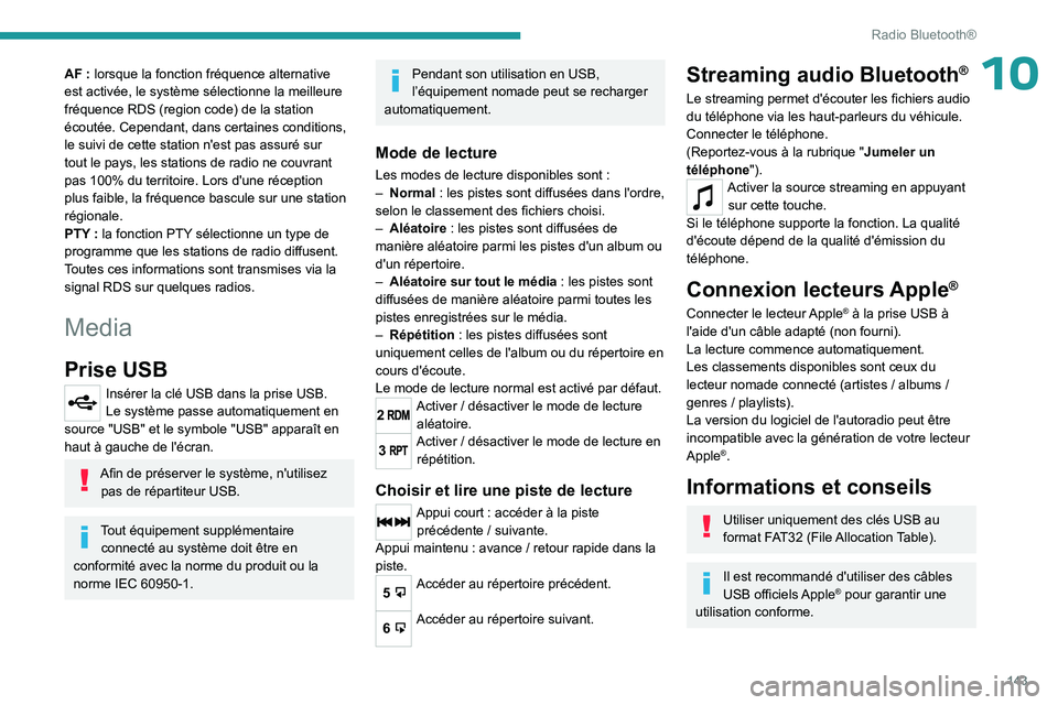 PEUGEOT LANDTREK 2023  Manuel du propriétaire (in French) 143
Radio Bluetooth®
10AF : lorsque la fonction fréquence alternative 
est activée, le système sélectionne la meilleure 
fréquence RDS (region code) de la station 
écoutée. Cependant, dans cer