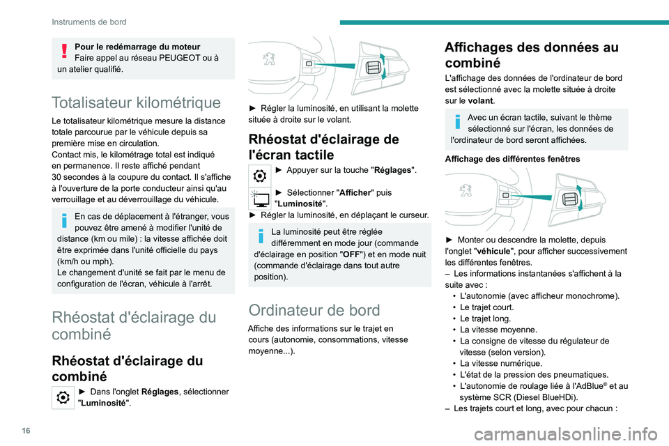 PEUGEOT LANDTREK 2023  Manuel du propriétaire (in French) 16
Instruments de bord
Pour le redémarrage du moteur
Faire appel au réseau PEUGEOT ou à 
un atelier qualifié.
Totalisateur kilométrique
Le totalisateur kilométrique mesure la distance 
totale pa