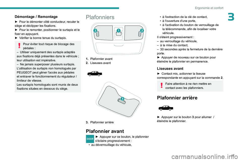 PEUGEOT LANDTREK 2023  Manuel du propriétaire (in French) 43
Ergonomie et confort
3Démontage / Remontage
► Pour le démonter côté conducteur, reculer le 
siège et déclipper les fixations.
►
 
Pour le remonter
 , positionner le surtapis et le 
fixer 
