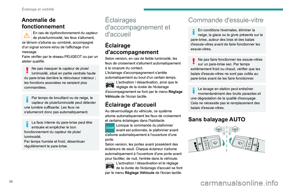 PEUGEOT LANDTREK 2023  Manuel du propriétaire (in French) 50
Éclairage et visibilité
Anomalie de fonctionnement
En cas de dysfonctionnement du capteur 
de pluie/luminosité, les feux s'allument, 
ce témoin s'allume au combiné, accompagné 
d'