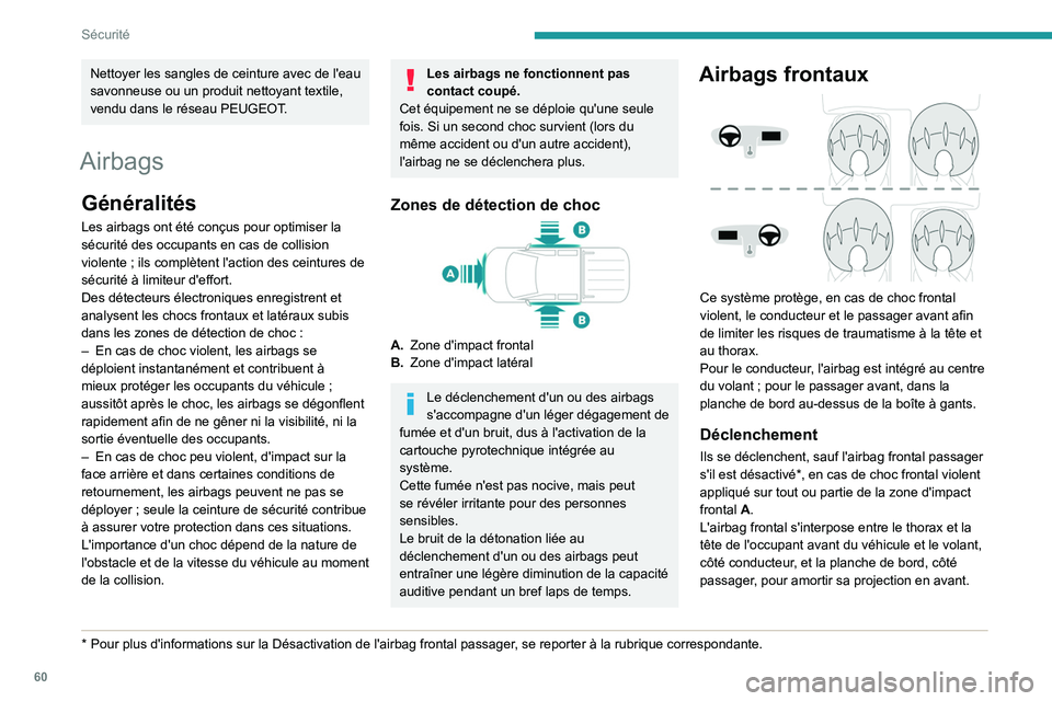 PEUGEOT LANDTREK 2023  Manuel du propriétaire (in French) 60
Sécurité
Nettoyer les sangles de ceinture avec de l'eau 
savonneuse ou un produit nettoyant textile, 
vendu dans le réseau PEUGEOT.
Airbags
Généralités
Les airbags ont été conçus pour 