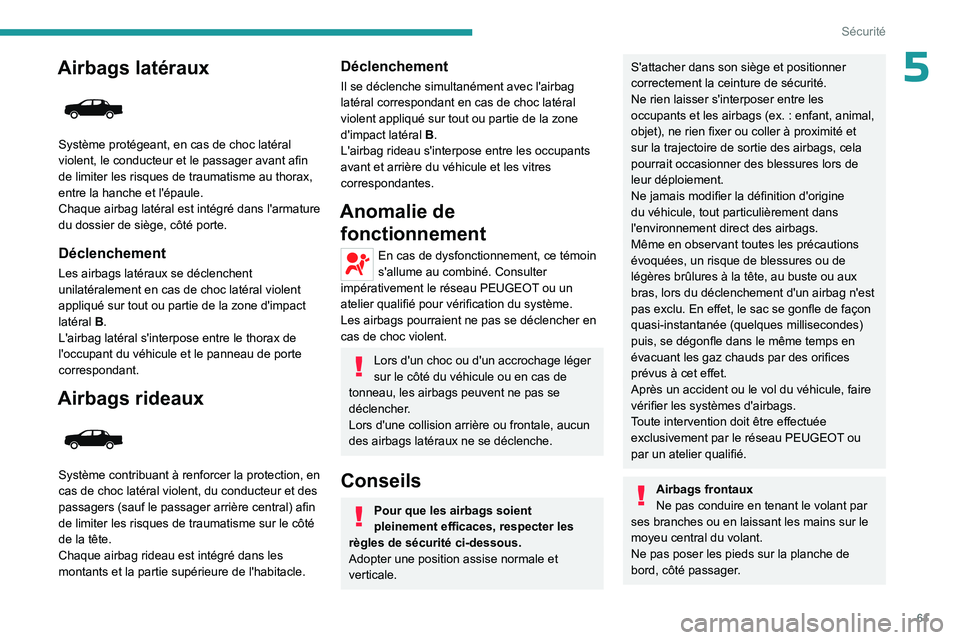 PEUGEOT LANDTREK 2023  Manuel du propriétaire (in French) 61
Sécurité
5Airbags latéraux 
 
Système protégeant, en cas de choc latéral 
violent, le conducteur et le passager avant afin 
de limiter les risques de traumatisme au thorax, 
entre la hanche e