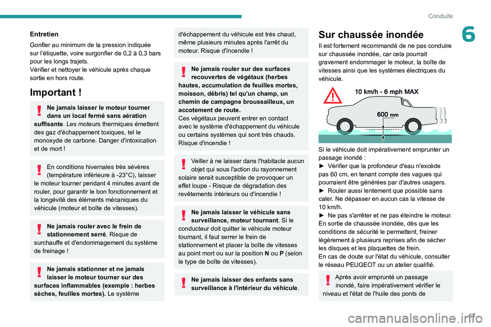 PEUGEOT LANDTREK 2023  Manuel du propriétaire (in French) 67
Conduite
6Entretien
Gonfler au minimum de la pression indiquée 
sur l’étiquette, voire surgonfler de 0,2 à 0,3 bars 
pour les longs trajets.
Vérifier et nettoyer le véhicule après chaque 
s