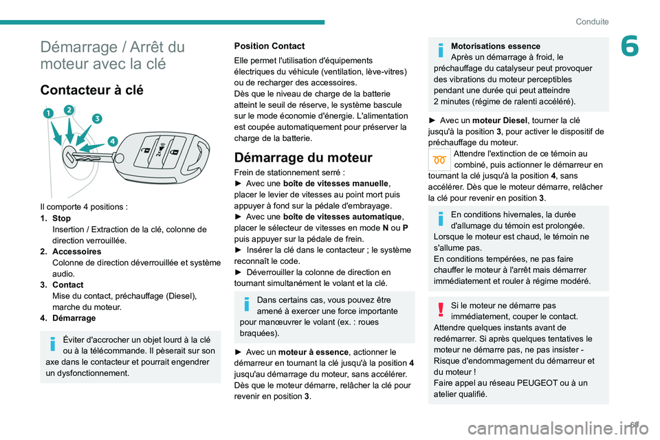 PEUGEOT LANDTREK 2023  Manuel du propriétaire (in French) 69
Conduite
6Démarrage / Arrêt du 
moteur avec la clé
Contacteur à clé 
 
Il comporte 4 positions :
1. Stop Insertion / Extraction de la clé, colonne de 
direction verrouillée.
2. Accessoires C