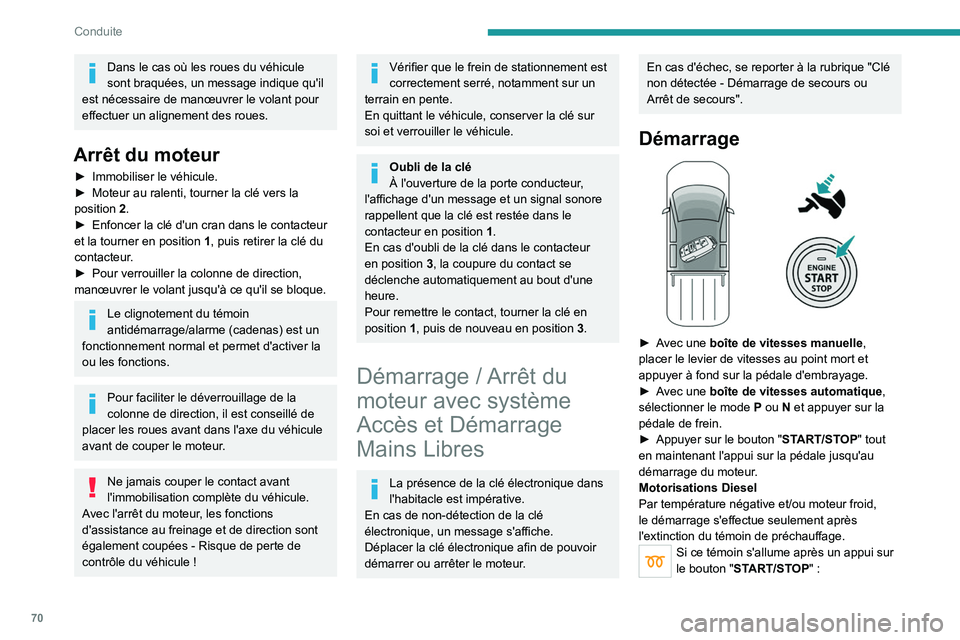 PEUGEOT LANDTREK 2023  Manuel du propriétaire (in French) 70
Conduite
Dans le cas où les roues du véhicule 
sont braquées, un message indique qu'il 
est nécessaire de manœuvrer le volant pour 
effectuer un alignement des roues.
Arrêt du moteur
► 