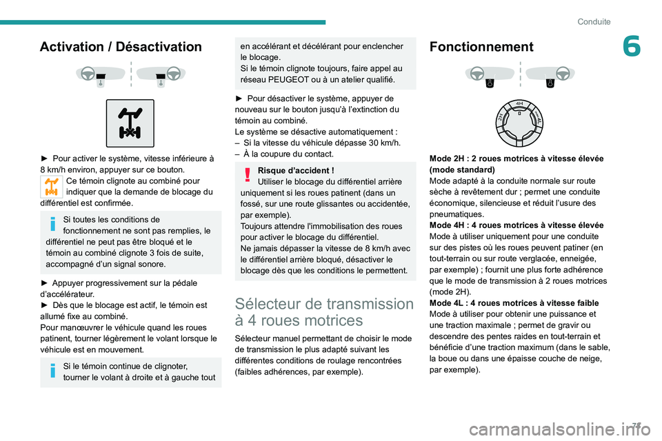 PEUGEOT LANDTREK 2023  Manuel du propriétaire (in French) 73
Conduite
6Activation / Désactivation 
 
 
 
► Pour activer le système, vitesse inférieure à 
8   km/h environ, appuyer sur ce bouton.
Ce témoin clignote au combiné pour 
indiquer que la dem