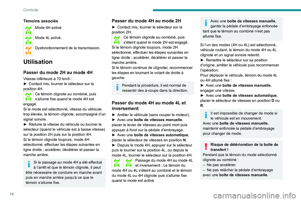 PEUGEOT LANDTREK 2023  Manuel du propriétaire (in French) 74
Conduite
Témoins associés
4HMode 4H activé. 
4LMode 4L activé. 
Dysfonctionnement de la transmission. 
Utilisation
Passer du mode 2H au mode 4H
Vitesse inférieure à 70 km/h :
►  Contact mis