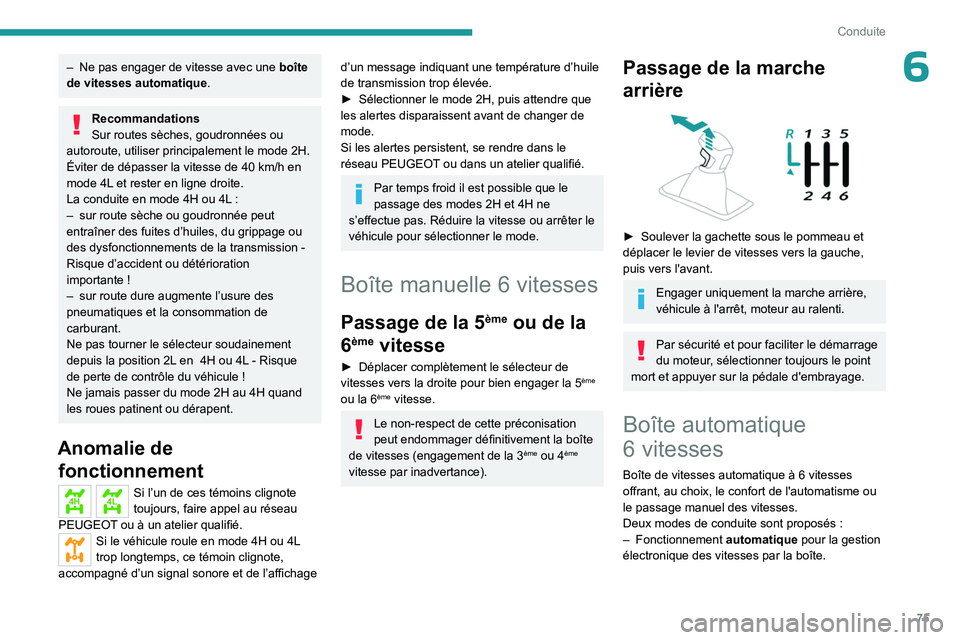 PEUGEOT LANDTREK 2023  Manuel du propriétaire (in French) 75
Conduite
6– Ne pas engager de vitesse avec une boîte 
de vitesses automatique .
Recommandations
Sur routes sèches, goudronnées ou 
autoroute, utiliser principalement le mode
  2H.
Éviter de d
