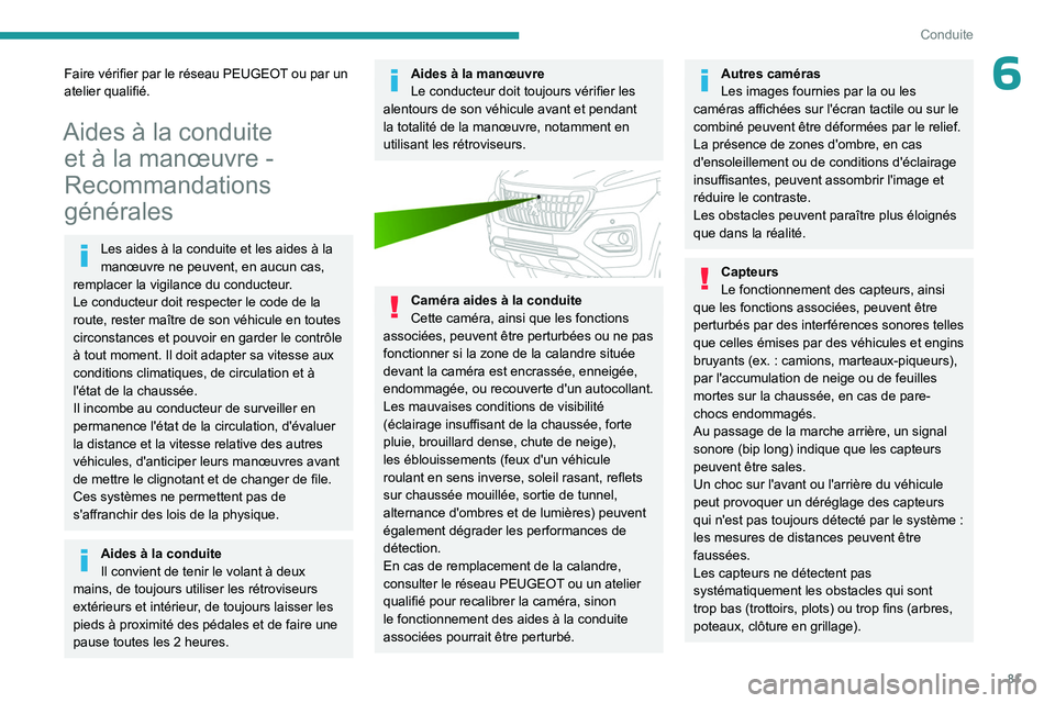 PEUGEOT LANDTREK 2023  Manuel du propriétaire (in French) 81
Conduite
6Faire vérifier par le réseau PEUGEOT ou par un 
atelier qualifié.
Aides à la conduite et à la manœuvre - 
Recommandations 
générales
Les aides à la conduite et les aides à la 
m