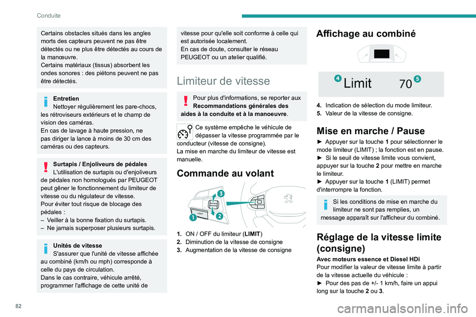 PEUGEOT LANDTREK 2023  Manuel du propriétaire (in French) 82
Conduite
Certains obstacles situés dans les angles 
morts des capteurs peuvent ne pas être 
détectés ou ne plus être détectés au cours de 
la manœuvre.
Certains matériaux (tissus) absorben