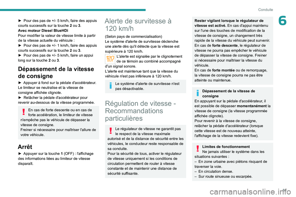 PEUGEOT LANDTREK 2023  Manuel du propriétaire (in French) 83
Conduite
6► Pour des pas de +/- 5  km/h, faire des appuis 
courts successifs sur la touche   2 ou 3.
Avec moteur Diesel BlueHDi
Pour modifier la valeur de vitesse limite à partir 
de la vitesse 