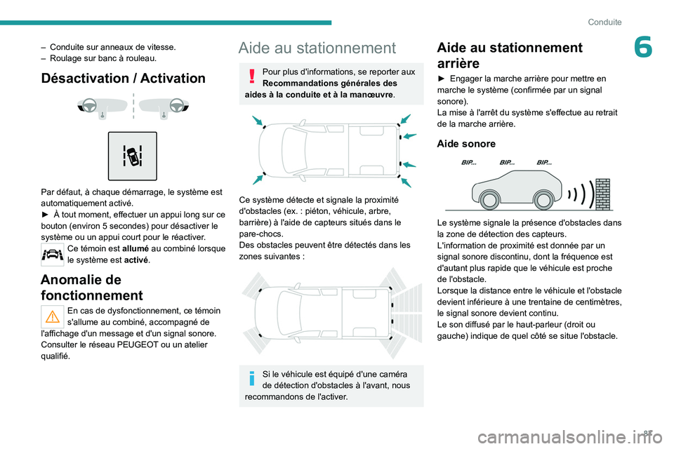 PEUGEOT LANDTREK 2023  Manuel du propriétaire (in French) 87
Conduite
6– Conduite sur anneaux de vitesse.
–  Roulage sur banc à rouleau.
Désactivation / Activation 
 
 
 
Par défaut, à chaque démarrage, le système est 
automatiquement activé.
► 