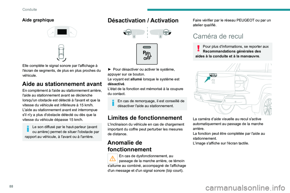 PEUGEOT LANDTREK 2023  Manuel du propriétaire (in French) 88
Conduite
Aide graphique 
 
 
 
Elle complète le signal sonore par l'affichage à 
l'écran de segments, de plus en plus proches du 
véhicule.
Aide au stationnement avant
En complément à