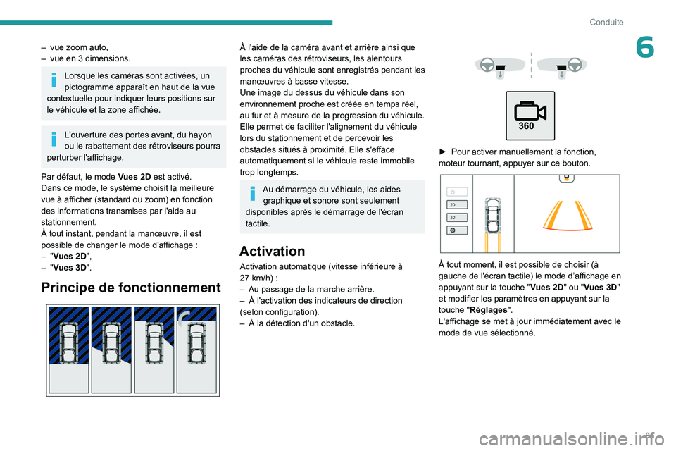 PEUGEOT LANDTREK 2023  Manuel du propriétaire (in French) 91
Conduite
6– vue zoom auto,
–  vue en 3   dimensions.
Lorsque les caméras sont activées, un 
pictogramme apparaît en haut de la vue 
contextuelle pour indiquer leurs positions sur 
le véhicu