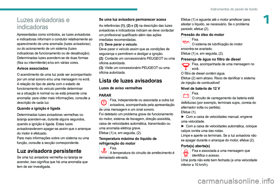 PEUGEOT LANDTREK 2023 Manual de utilização (in Portuguese) 9
Instrumentos do painel de bordo
1Luzes avisadoras e
indicadoras
Apresentadas como símbolos, as luzes avisadoras e indicadoras informam o condutor relativamente ao
aparecimento de uma anomalia (lu PEUGEOT LANDTREK 2023 Manual de utilização (in Portuguese) 9
Instrumentos do painel de bordo
1Luzes avisadoras e
indicadoras
Apresentadas como símbolos, as luzes avisadoras e indicadoras informam o condutor relativamente ao
aparecimento de uma anomalia (lu