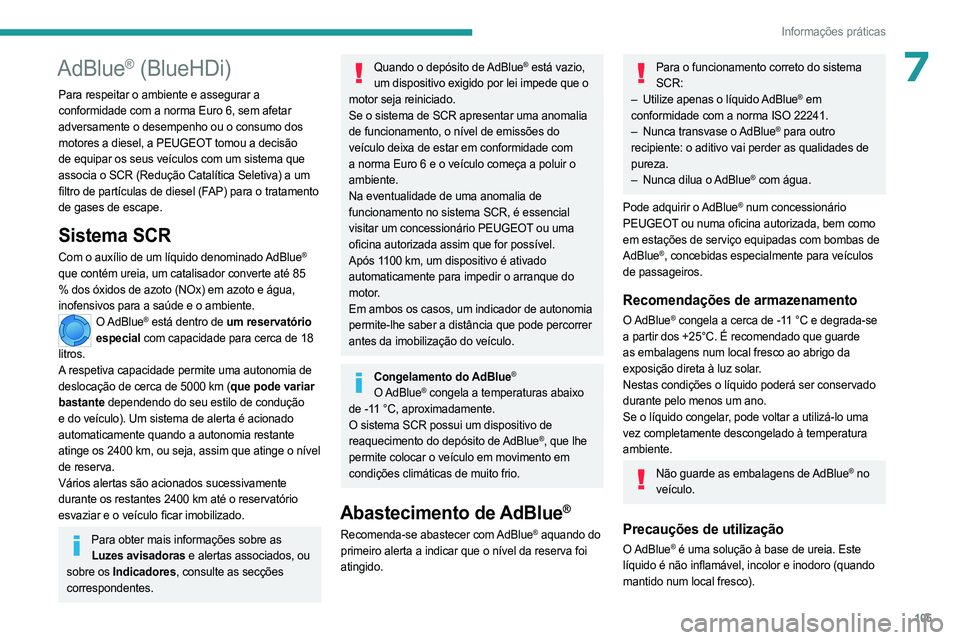 PEUGEOT LANDTREK 2023  Manual de utilização (in Portuguese) 105
Informações práticas
7AdBlue® (BlueHDi)
Para respeitar o ambiente e assegurar a 
conformidade com a norma Euro 6, sem afetar 
adversamente o desempenho ou o consumo dos 
motores a diesel, a PE