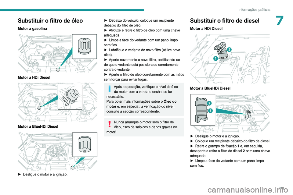 PEUGEOT LANDTREK 2023  Manual de utilização (in Portuguese) 111
Informações práticas
7Substituir o filtro de óleo
Motor a gasolina 
 
Motor a HDi Diesel 
 
Motor a BlueHDi Diesel 
 
► Desligue o motor e a ignição.
► Debaixo do veículo, coloque um re