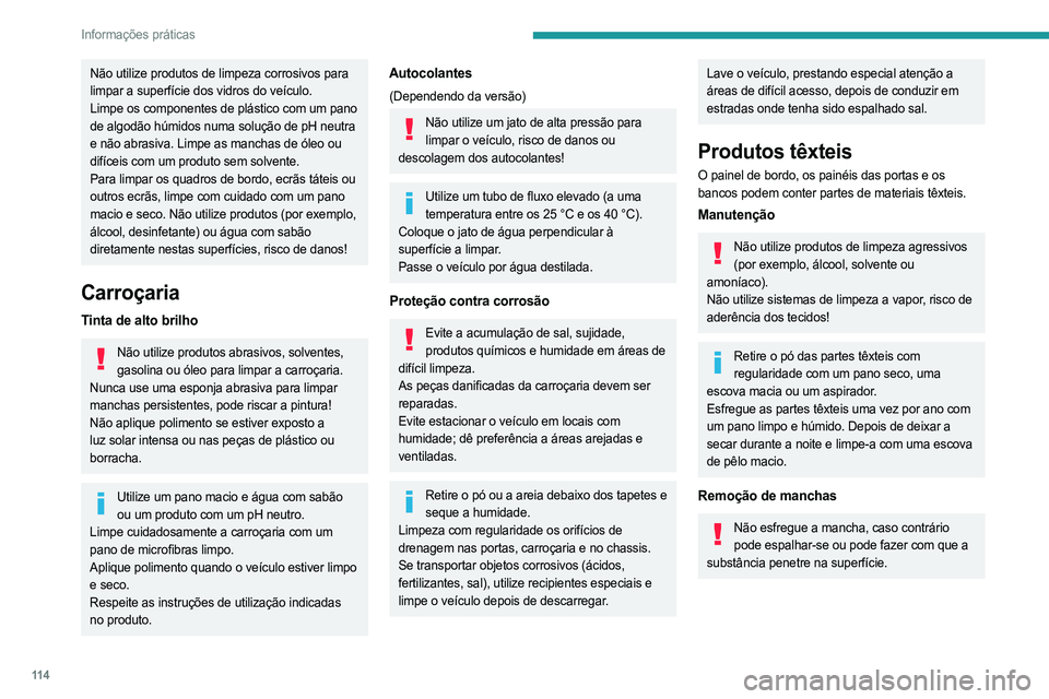 PEUGEOT LANDTREK 2023  Manual de utilização (in Portuguese) 11 4
Informações práticas
Não utilize produtos de limpeza corrosivos para 
limpar a superfície dos vidros do veículo.
Limpe os componentes de plástico com um pano 
de algodão húmidos numa sol