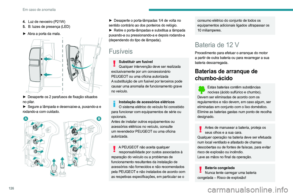PEUGEOT LANDTREK 2023  Manual de utilização (in Portuguese) 126
Em caso de anomalia
4.Luz de nevoeiro (P21W)
5. B: luzes de presença
  (LED)
►
 
Abra a porta da mala. 
 
► Desaperte os 2 parafusos de fixação situados  
no pilar.
►
 
Segure a lâmpada 