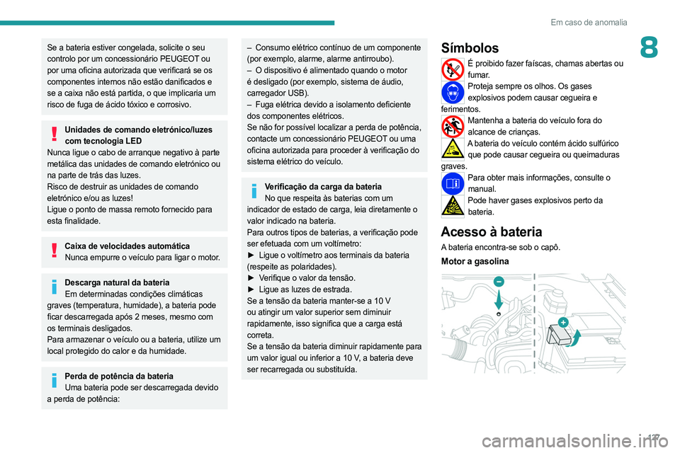 PEUGEOT LANDTREK 2023  Manual de utilização (in Portuguese) 127
Em caso de anomalia
8Se a bateria estiver congelada, solicite o seu 
controlo por um concessionário PEUGEOT ou 
por uma oficina autorizada que verificará se os 
componentes internos não estão 